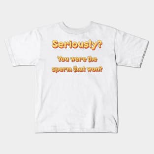 Seriously? You were the sperm that won? Kids T-Shirt